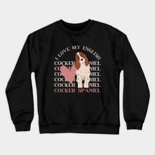 I love my English Cocker Spaniel Life is better with my dogs Dogs I love all the dogs Crewneck Sweatshirt